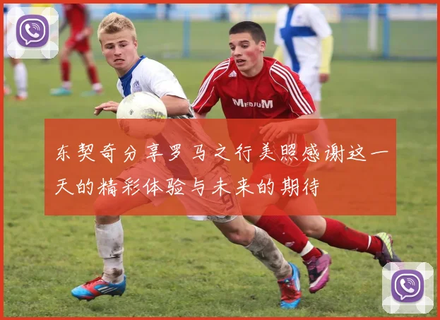 东契奇分享罗马之行美照感谢这一天的精彩体验与未来的期待